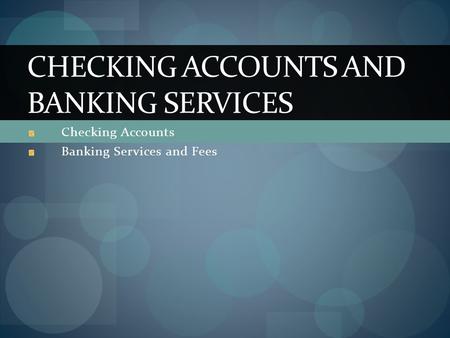 Checking Accounts Banking Services and Fees CHECKING ACCOUNTS AND BANKING SERVICES.