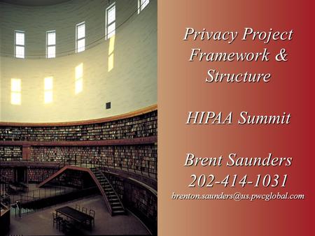 Privacy Project Framework & Structure HIPAA Summit Brent Saunders