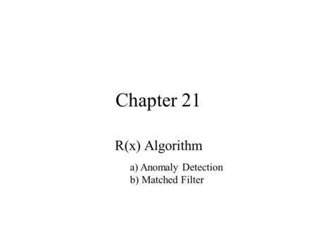 Chapter 21 R(x) Algorithm a) Anomaly Detection b) Matched Filter.