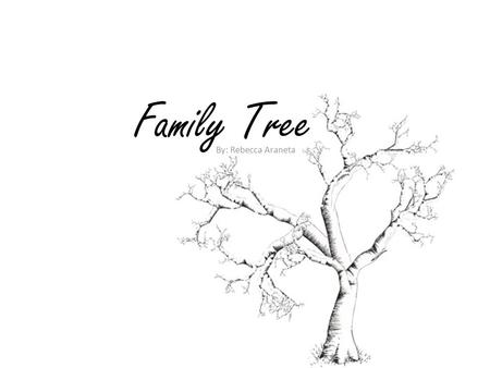 Family Tree By: Rebecca Araneta. Past Born December 30th, 1991, I was the first child of my parents Sunshine and Rey. From what I remember, being the.