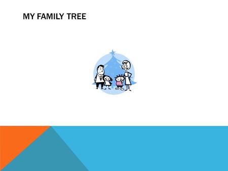 MY FAMILY TREE. WHAT IS A FAMILY TREE Definition: a genealogical chart showing the ancestry, descent, and relationship of all members of a family or other.