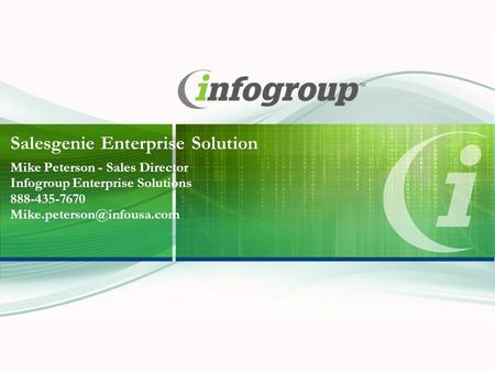 Salesgenie Enterprise Solution Mike Peterson - Sales Director Infogroup Enterprise Solutions 888-435-7670