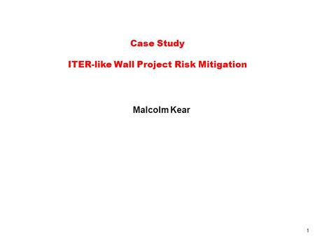 1 Case Study ITER-like Wall Project Risk Mitigation Malcolm Kear.