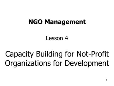 1 NGO Management Lesson 4 Capacity Building for Not-Profit Organizations for Development.