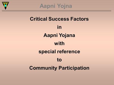 Aapni Yojna Critical Success Factors in Aapni Yojana with special reference to Community Participation.