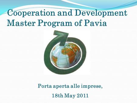 Cooperation and Development Master Program of Pavia Porta aperta alle imprese, 18th May 2011.