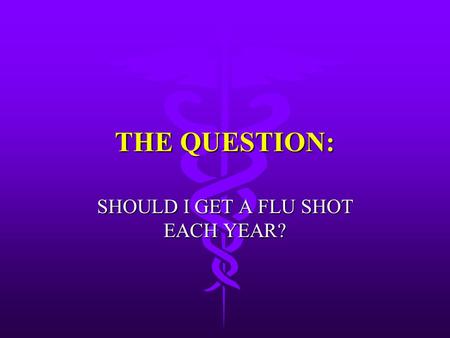THE QUESTION: SHOULD I GET A FLU SHOT EACH YEAR?.