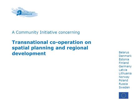 Belarus Denmark Estonia Finland Germany Latvia Lithuania Norway Poland Russia Sweden A Community Initiative concerning Transnational co-operation on spatial.