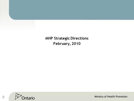 0 MHP Strategic Directions February, 2010. 1 MHP’s Strategic Directions Influence & Oversight of Public Health Influence Integration of Healthy Public.