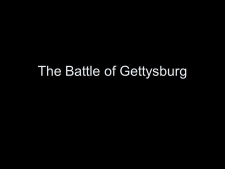 The Battle of Gettysburg. Before the Battle Confederates inflict bloody defeat on Union at Fredericksburg, VA. (12/13/62) North defeated again in the.