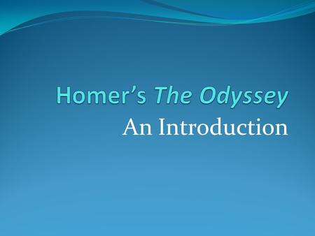 An Introduction. Homer (ca. 800 B.C.) poet thought to be blind, but describes events as a seeing person Wrote the Illiad and the Odyssey - stories about.