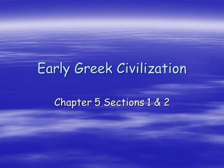 Early Greek Civilization Chapter 5 Sections 1 & 2.