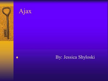 Ajax  By: Jessica Shyloski. Back Round: mother/ father/ Nationality  Ajax son of Telamon, ruler of Salamis and a hero in the Trojan War, also known.