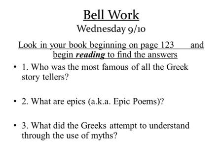 Bell Work Wednesday 9/10 Look in your book beginning on page 123 and begin reading to find the answers 1. Who was the most famous of all the Greek story.