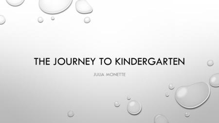 THE JOURNEY TO KINDERGARTEN JULIA MONETTE. Audience My audience is parents who want to prepare their preschool aged children for kindergarten. The project.
