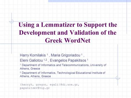 Using a Lemmatizer to Support the Development and Validation of the Greek WordNet Harry Kornilakis 1, Maria Grigoriadou 1, Eleni Galiotou 1,2, Evangelos.