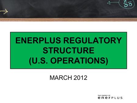 ENERPLUS REGULATORY STRUCTURE (U.S. OPERATIONS) MARCH 2012.