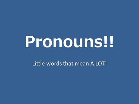 Pronouns!! Little words that mean A LOT!. Pronouns in Sentences You have to have identified the person FIRST, before you can use the pronoun, as there.