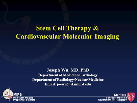 MIPS Molecular Imaging Program at Stanford School of Medicine Department of Radiology Stem Cell Therapy & Cardiovascular Molecular Imaging Joseph Wu, MD,