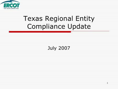 1 Texas Regional Entity Compliance Update July 2007.