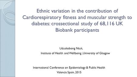 Ethnic variation in the contribution of Cardiorespiratory fitness and muscular strength to diabetes: crossectional study of 68,116 UK Biobank participants.