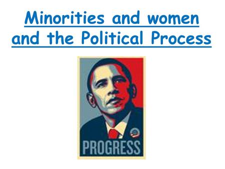 Minorities and women and the Political Process. Group Task - To what extent are some citizens in a world power you have studied disadvantaged politically.