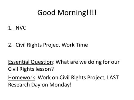 Good Morning!!!! 1.NVC 2.Civil Rights Project Work Time Essential Question: What are we doing for our Civil Rights lesson? Homework: Work on Civil Rights.