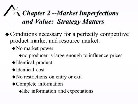 Chapter 2 --Market Imperfections and Value: Strategy Matters u Conditions necessary for a perfectly competitive product market and resource market: u No.