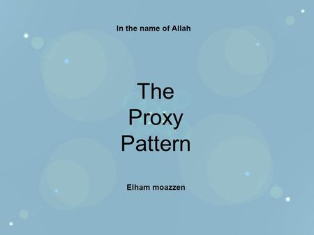 In the name of Allah The Proxy Pattern Elham moazzen.