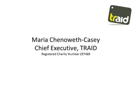 Maria Chenoweth-Casey Chief Executive, TRAID Registered Charity Number 297489.