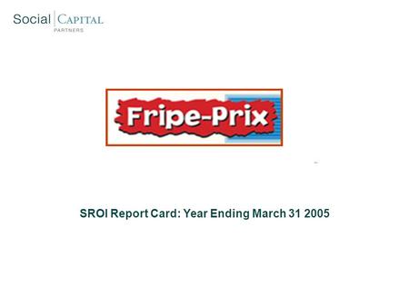 SROI Report Card: Year Ending March 31 2005. Renaissance: Social Mission Overview SROI Report Card: Year End 2005 GoalsMethodsSuccess Metrics Provide.