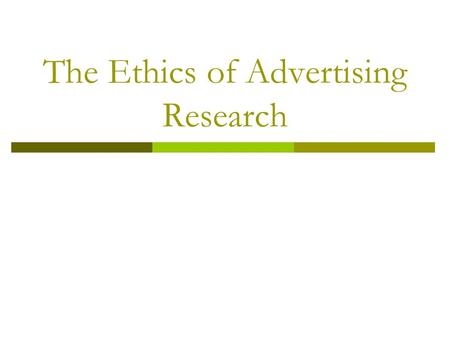The Ethics of Advertising Research Purpose  To promote understanding of the ethical principles and practices in advertising research.