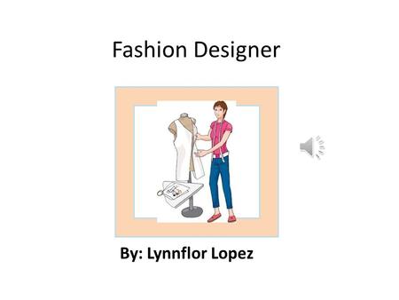 Fashion Designer By: Lynnflor Lopez Job Description.