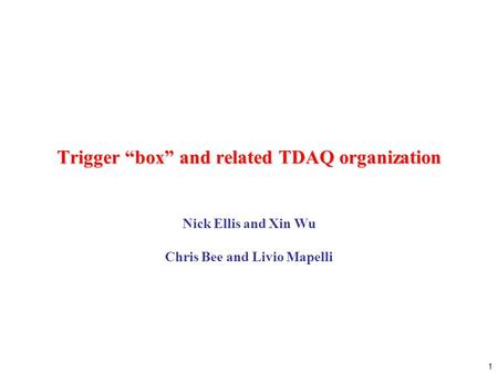1 Trigger “box” and related TDAQ organization Nick Ellis and Xin Wu Chris Bee and Livio Mapelli.