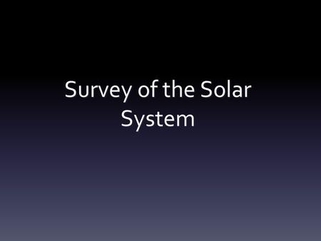 Survey of the Solar System. Introduction The Solar System is occupied by a variety of objects, all maintaining order around the sun The Solar System is.