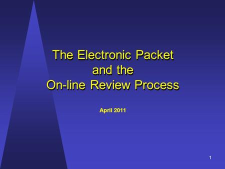 The Electronic Packet and the On-line Review Process The Electronic Packet and the On-line Review Process April 2011 1.