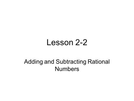Lesson 2-2 Adding and Subtracting Rational Numbers.
