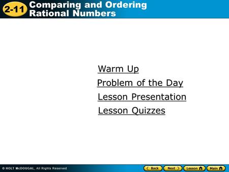 2-11 Comparing and Ordering Rational Numbers Warm Up Warm Up Lesson Presentation Lesson Presentation Problem of the Day Problem of the Day Lesson Quizzes.