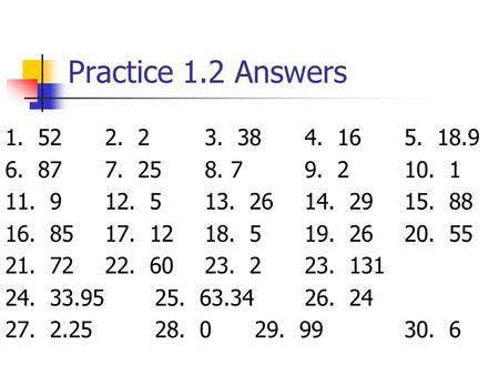 Practice 1.2 Answers 1. 522. 23. 384. 16 5. 18.9 6. 877. 258. 79. 210. 1 11. 912. 513. 2614. 2915. 88 16. 8517. 1218. 519. 2620. 55 21. 7222. 6023. 223.