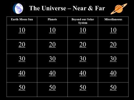 The Universe – Near & Far Earth-Moon-SunPlanetsBeyond our Solar System Miscellaneous 10 20 30 40 50.