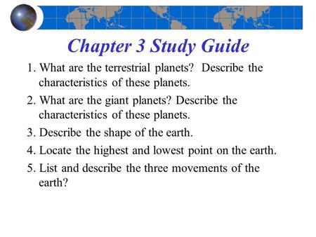 Chapter 3 Study Guide 1. What are the terrestrial planets? Describe the characteristics of these planets. 2. What are the giant planets? Describe the characteristics.