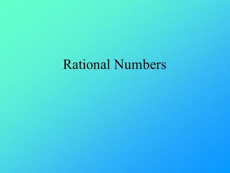 Rational Numbers. Numbers that can be written as a ratio (a fraction) All Integers are Rational Numbers because they can be written as a fraction: 7 =