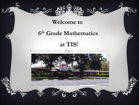 Welcome to 6 th Grade Mathematics at TIS!. TAKE A MOMENT  Please take a moment and write a short positive note to your child. These will then be passed.