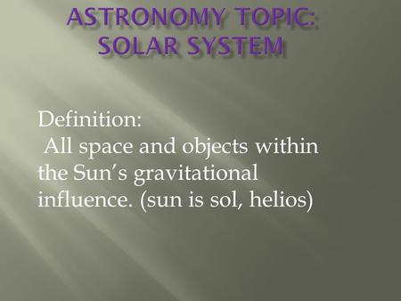 Definition: All space and objects within the Sun’s gravitational influence. (sun is sol, helios)
