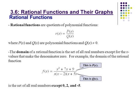 Rational Functions - Rational functions are quotients of polynomial functions: where P(x) and Q(x) are polynomial functions and Q(x)  0. -The domain of.