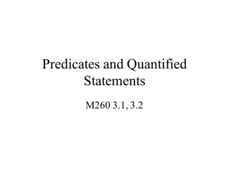 Predicates and Quantified Statements M260 3.1, 3.2.