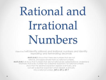 Rational and Irrational Numbers Objective: I will identify rational and irrational numbers and identify repeating and terminating decimals MAFS.8.NS.1: