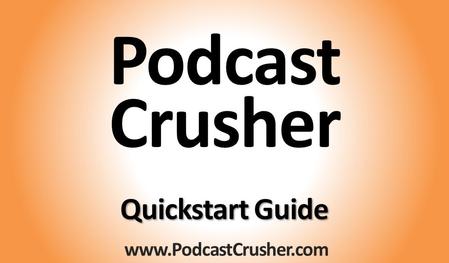 Www.PodcastCrusher.com Podcast Crusher Quickstart Guide.