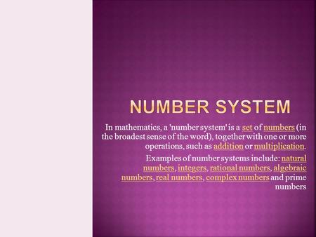 In mathematics, a 'number system' is a set of numbers (in the broadest sense of the word), together with one or more operations, such as addition or multiplication.setnumbersadditionmultiplication.