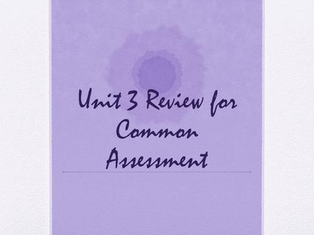 Unit 3 Review for Common Assessment